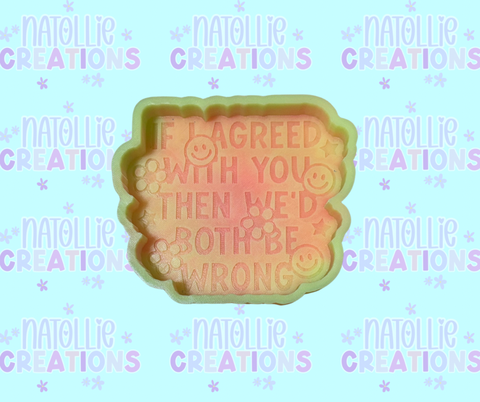 If I Agreed With You Then We’d Both Be Wrong Freshie Silicone Mold