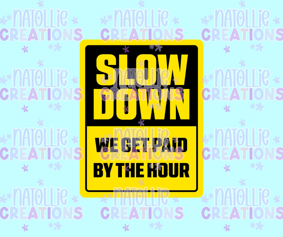 Slow Down We Get Paid By The Hour Die Cut Sticker