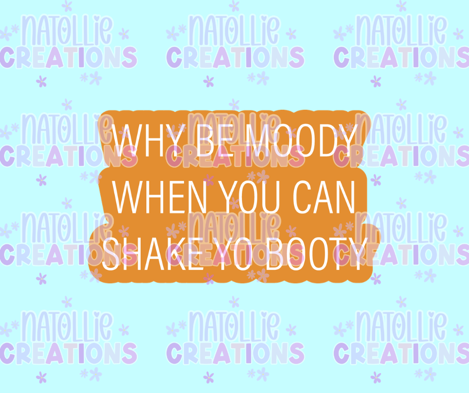 Why Be Moody When You Can Shake Yo Booty Die Cut Sticker