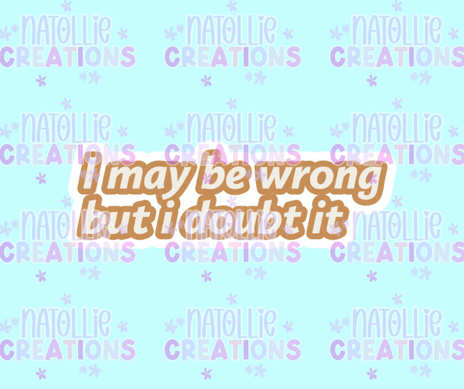 I May Be Wrong But I Doubt It Die Cut Sticker