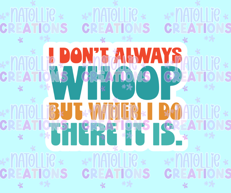 I Don't Always Whoop But When I Do There It Is Die Cut Sticker