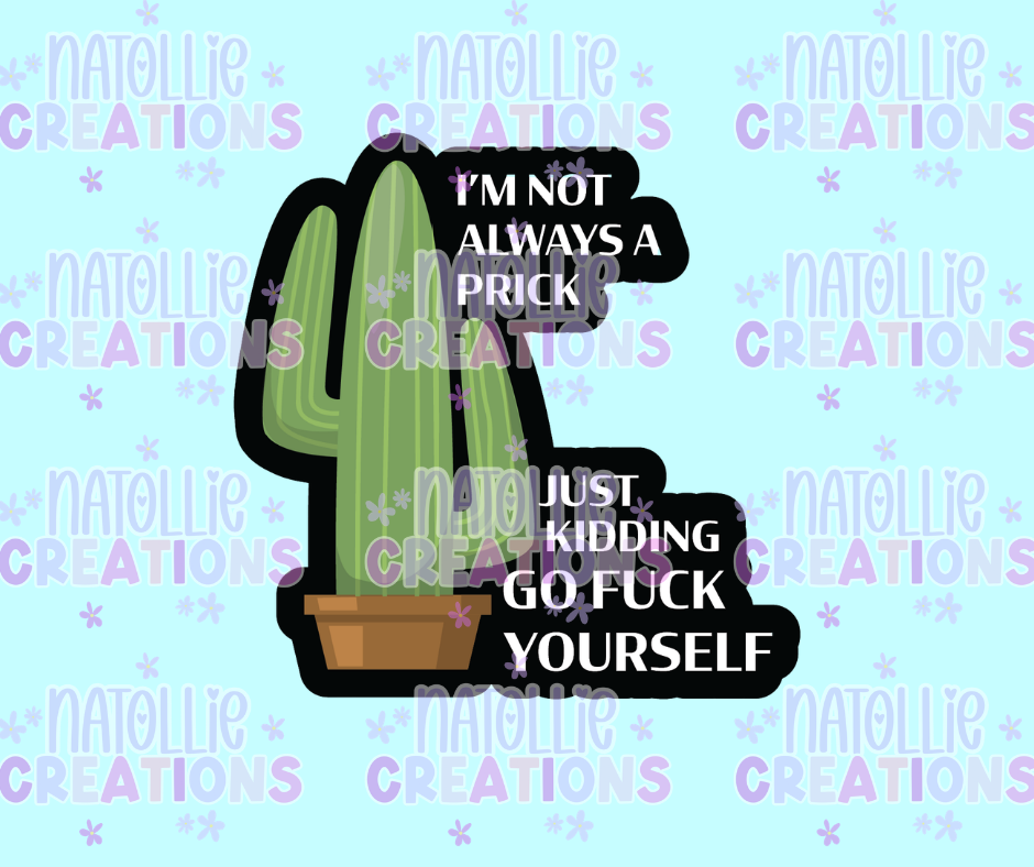 Not Always a Prick, Just Kidding Go Fuck Yourself Die Cut Sticker