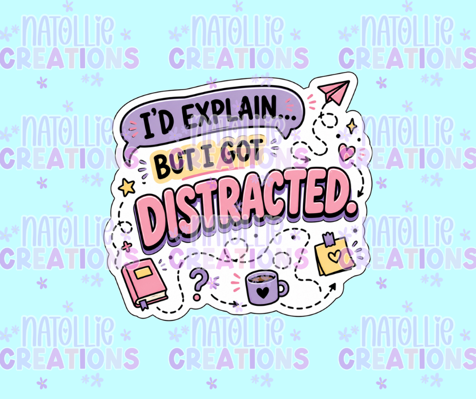 I'd Explain But I Got Distracted Die Cut Sticker