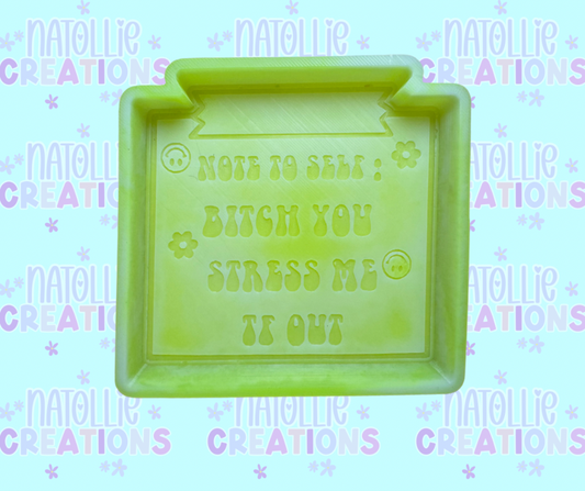 Note To Self: Bitch You Stress Me TF Out Freshie Silicone Mold