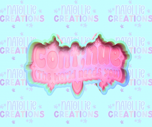 Continue (The World Needs You) Freshie Silicone Mold