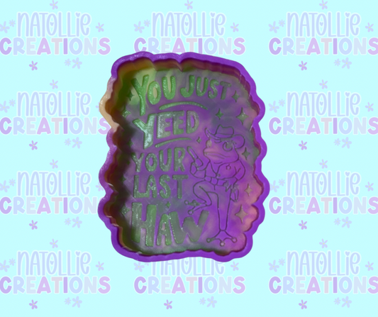 You Just Yee’d Your Last Haw Freshie Silicone Mold
