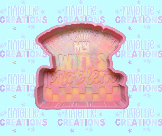 Sounds Like My Wife’s Problem Freshie Silicone Mold