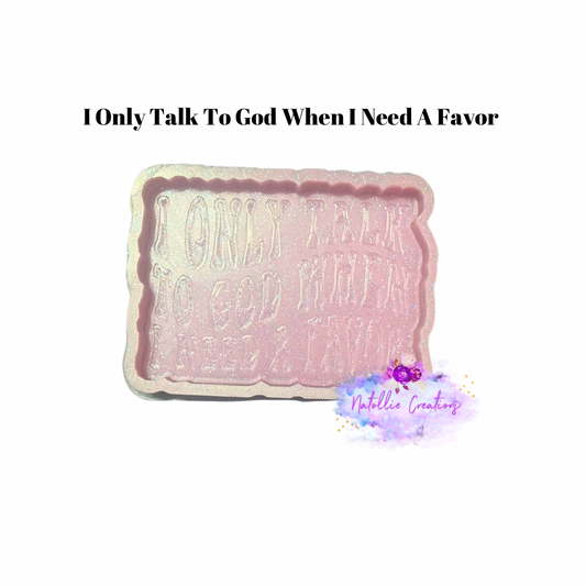 I Only Talk To God When I Need A Favor Freshie Silicone Mold